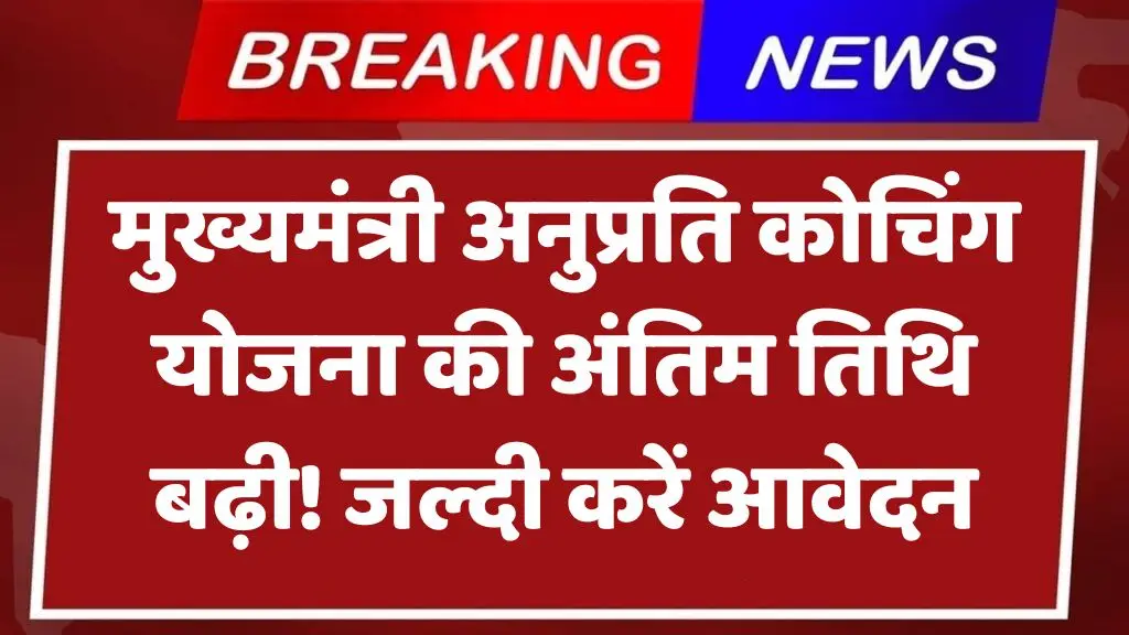 Mukhyamantri Anuprati Coaching Yojana Form Last Date Extend 2025 : मुख्यमंत्री अनुप्रति कोचिंग योजना की अंतिम तिथि 23 फरवरी तक बढ़ी! जल्दी करें आवेदन